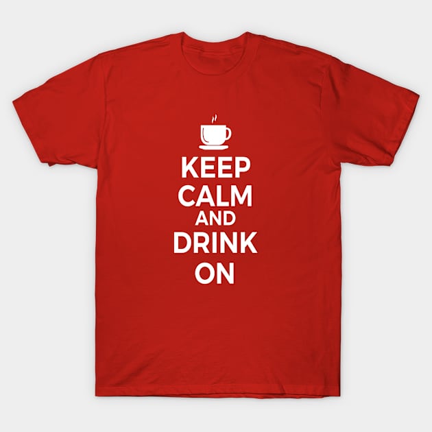 Keep Calm and Drink On Coffee or Tea T-Shirt by skauff